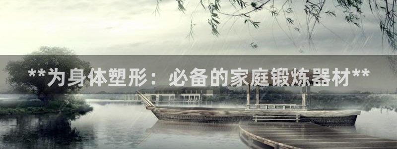 富联平台按7O777：**为身体塑形：必备的家庭锻炼