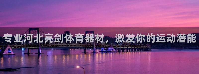 富联平台李 411O31 富联：专业河北亮剑体育器材