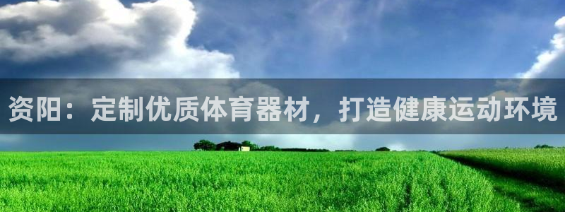 富联平台登录：资阳：定制优质体育器材，打造健康运动环