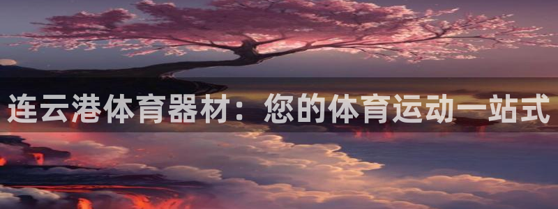 富联平台登陆：连云港体育器材：您的体育运动一站式