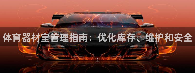 富联官网乙6.7.5.1.3.8：体育器材室管理指南