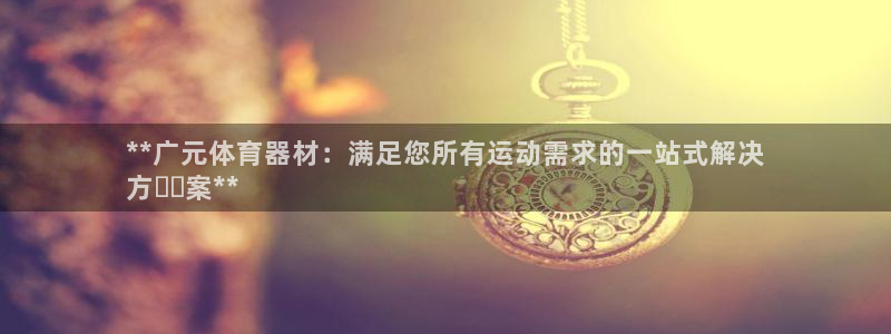 富联娱乐股东构成：**广元体育器材：满足您所有运动需