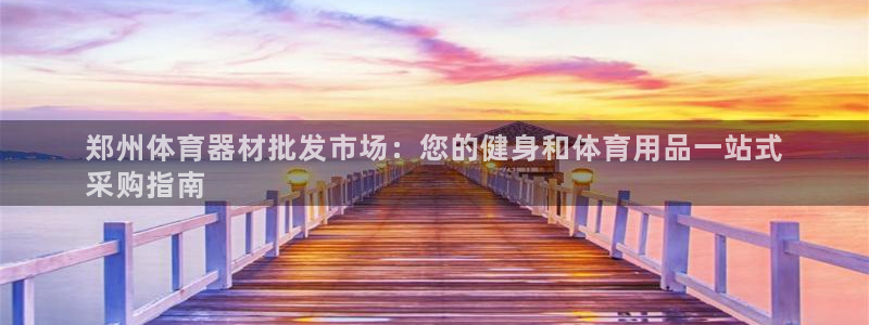 富联娱乐官方网站入口：郑州体育器材批发市场：您的健身