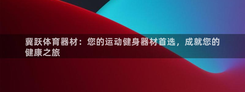 富联娱乐平台开户流程：冀跃体育器材：您的运动健身器材