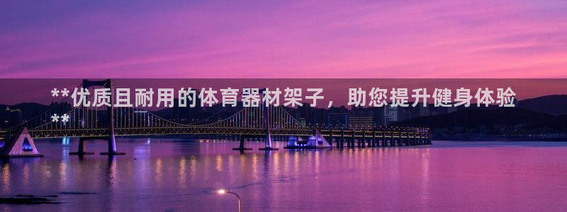 富联平台注册登录入口：**优质且耐用的体育器材架子，