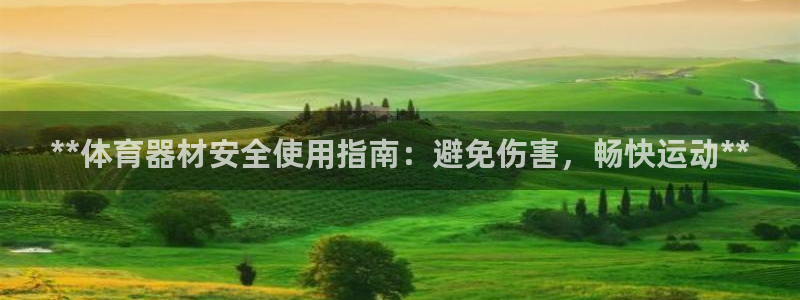 富联娱乐集7O777：**体育器材安全使用指南：避免