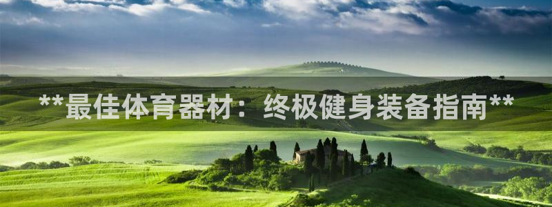 富联官方网站首页登录入口：**最佳体育器材：终极健身