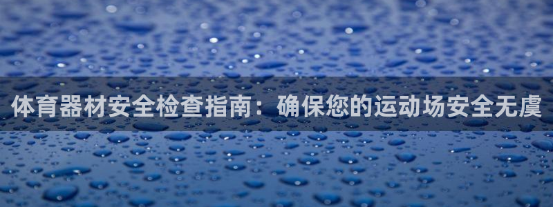 富联官网登陆：体育器材安全检查指南：确保您的运动场安