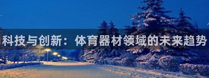 富联官网登录入口网址：科技与创新：体育器材领域的未来趋势